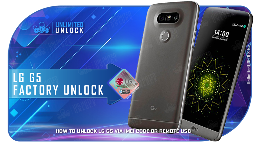 Factory Unlock LG G5 H860, H850, F700L, VS987, H830, H831, H820, H840, LGLS992, LGUS992, F700S, F700K, RS988, LGAS992, H820PR via IMEI Code or Remote USB